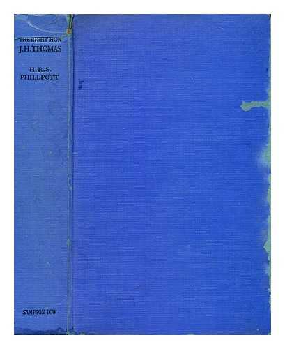 PHILLPOTT, HENRY ROY STEWART - The Right Hon. J. H. Thomas : (impressions of a remarkable career)