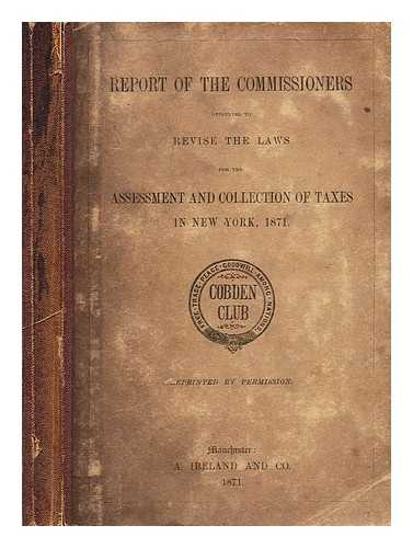 NEW YORK (STATE). COMMISSIONERS TO REVISE LAWS FOR ASSESSMENT AND COLLECTION OF TAXES - Report of the commissioners appointed to revise the laws for the assessment and collection of taxes in New York, 1871