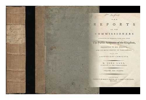 GREAT BRITAIN. COMMISSIONERS APPOINTED TO EXAMINE, TAKE, AND STATE THE PUBLIC ACCOUNTS OF THE KINGDOM - The reports of the Commissioners appointed to examine, take, and state the public accounts of the kingdom, presented to His Majesty, and to both Houses of Parliament with the appendixes complete