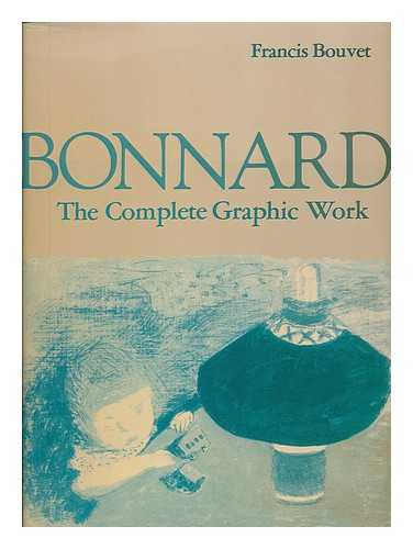 BOUVET, FRANCIS. BONNARD, PIERRE (1867-1947) - Bonnard, the Complete Graphic Work / Francis Bouvet ; Introduction by Antoine Terrasse ; [Translated from the French by Jane Brenton]