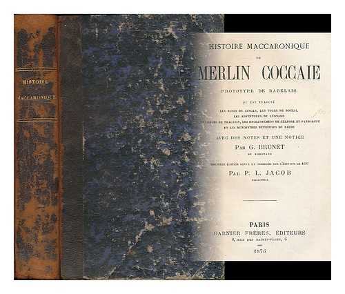 FOLENGO, TEOFILO (1496-1544) - Histoire maccaronique de Merlin Coccaie, prototype de Rabelais ... / avec des notes et une notice par G. Brunet ... Nouvelle edition rev. et corr. sur l'edition de 1606 par P.L. Jacob