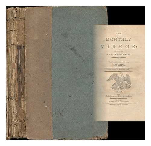 MONTHLY MIRROR (LONDON, ENGLAND : MONTHLY) - The Monthly mirror: reflecting men and manners. With structures on their epitome, the stage. Volume 3
