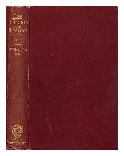 MORGAN, WILLIAM (1826-1903) - The religion and theology of Paul / the Kerr lectures, delivered in the united free church college, Glasgow by W. Morgan