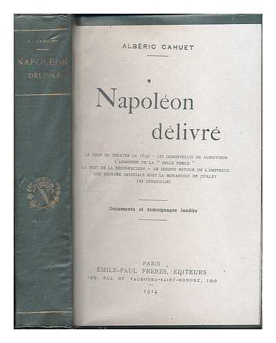 CAHUET, ALBERIC (1877-1942) - Napoleon delivre : documents et temoignages inedits
