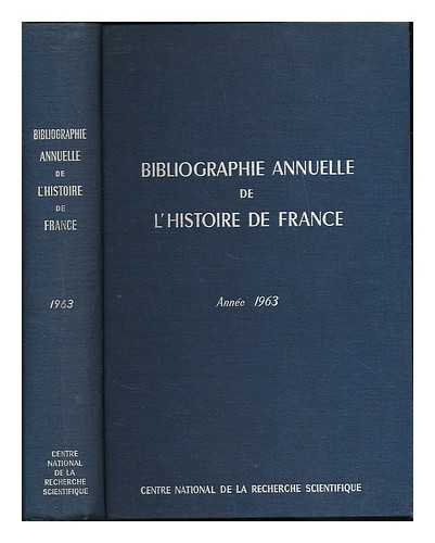 CENTRE NATIONAL DE LA RECHERCHE SCIENTIFIQUE - Bibliographie annuelle de l'histoire de France du cinquieme siecle a 1939 :  annee 1963