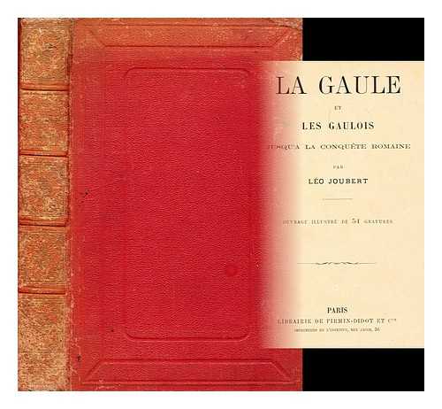 JOUBERT, LEO (1826-?) - La Gaule et les gaulois : jusqua la conquete romaine / par Leo Joubert; ouvrage illustre de 54 gravures