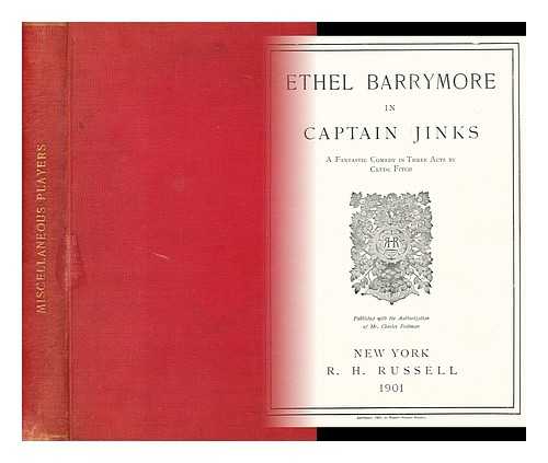 FITCH, CLYDE - Ethel Barrymore in Captain Jinks : a fantastic comedy in three acts