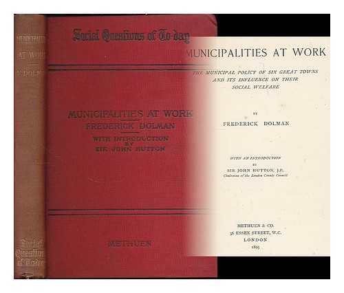 DOLMAN, FREDERICK - Municipalities at work : the municipal policy of six great towns and its influence on their social welfare