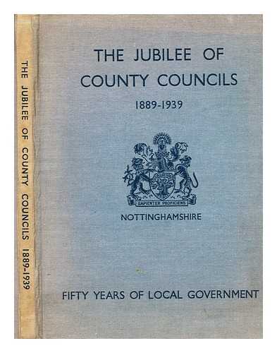 COUNTY COUNCILS ASSOCIATION - The Jubilee of County Councils, 1889 to 1939. Nottinghamshire