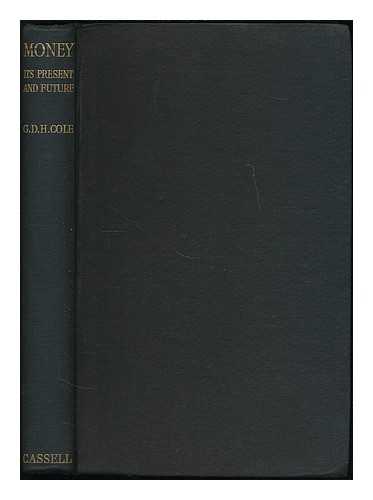 COLE, G. D. H. (GEORGE DOUGLAS HOWARD), (1889-1959) - Money : its present and future