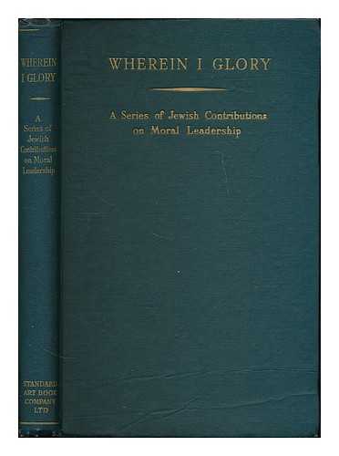 ANGLO-JEWISH ASSICIATION - Wherein I glory : a series of Jewish contributions on moral leadership / [edited by R.N. Carvalho]