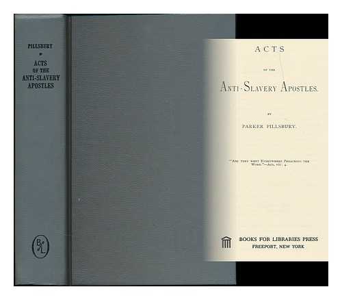 PILLSBURY, PARKER (1809-1898) - Acts of the anti-slavery apostles