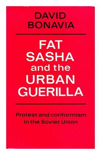 BONAVIA, DAVID (1940-) - Fat Sasha and the Urban Guerilla Protest and Conformism in the Soviet Union