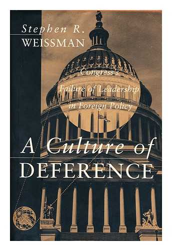 WEISSMAN, STEPHEN R. - A Culture of Deference Congress's Failure of Leadership in Foreign Policy