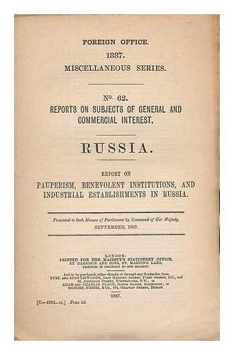 GREAT BRITAIN. FOREIGN OFFICE - Reports on subjects of general and commercial interest. Russia : Report on pauperism, benevolent institutions, and industrial establishments in Russia