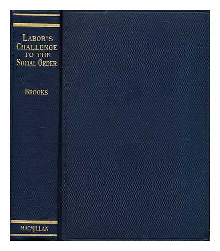 BROOKS, JOHN GRAHAM - Labor's challenge to the social order : democracy its own critic and educator