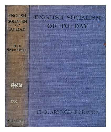 ARNOLD-FORSTER, H. O. (HUGH OAKLEY) (1855-1909) - English Socialism of today : its teaching and its aims examined