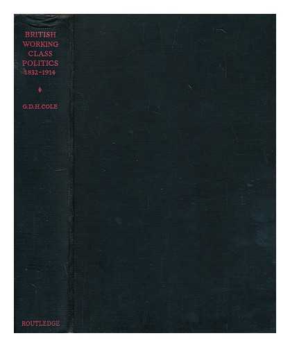 COLE, GEORGE DOUGLAS HOWARD (1889-1959) - British Working Class Politics, 1832-1914