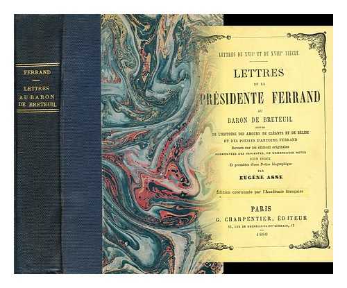 ASSE, EUGENE (1830-1901) - Lettres de la Presidente Ferrand au Baron de Breteuil, suivies de l'histoire des amours de cleante et de belise et des poesies d'Antoine Ferrand