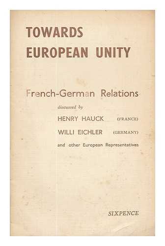 HAUCK, HENRY PIERRE LOUIS LEOPOLD (1902-). EICHLER, WILLI. INTERNATIONALER SOZIALISTISCHER KAMPFBUND - Towards European unity, French-German relations discussed by Henry Hauck (France) Willi Eichler (Germany) and other European representatives
