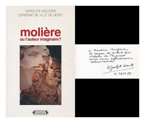 WOUTERS, HIPPOLYTE. VILLE DE GOYET, CHRISTINE DE - Moliere, ou, L'auteur imaginaire? / Hippolyte Wouters et Christine de Ville de Goyet