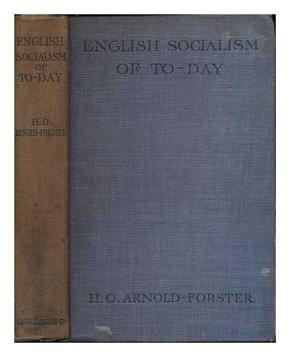 ARNOLD-FORSTER, H. O. (HUGH OAKLEY) (1855-1909) - English socialism of to-day : its teaching and its aims examined / H. O. Arnold-Forster