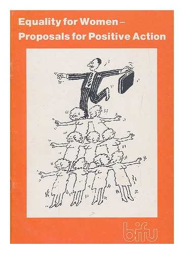 BANKING INSURANCE AND FINANCE UNION. EQUAL OPPORTUNITIES COMMITTEE - Equality for women : proposals for positive action : report and recommendations of the Equal Opportunities Committee of the Banking Insurance & Finance Union