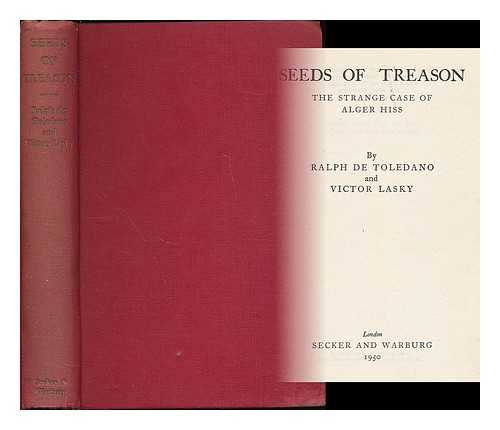 DE TOLEDANO, RALPH (1916- ) - Seeds of treason : the strange case of Alger Hiss