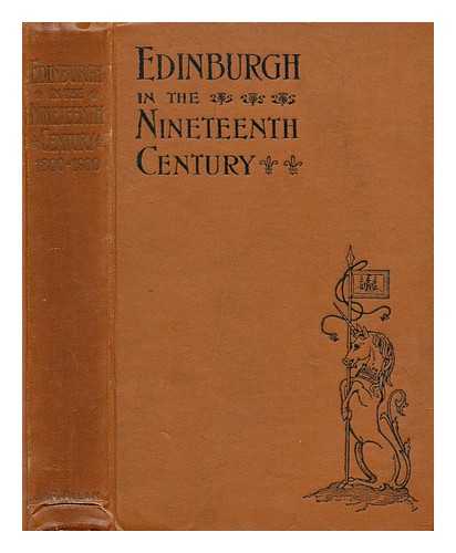 Gilbert, W. M. - Edinburgh in the nineteenth century : being a diary of the chief events which have occurred in the city from 1800 A.D. to 1900 A.D., together with an account of the building of the South Bridge, and a sketch of the fashions . .