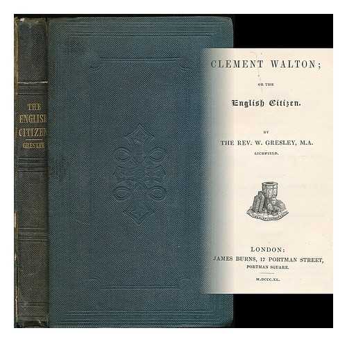 GRESLEY, WILLIAM (1801-1876) - Clement Walton : or, The English citizen