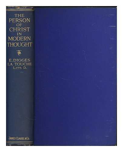 LA TOUCHE, E. DIGGES (EVERARD DIGGES) - The person of Christ in modern thought : the first series of Donnellan lectures for the year 1911-1912