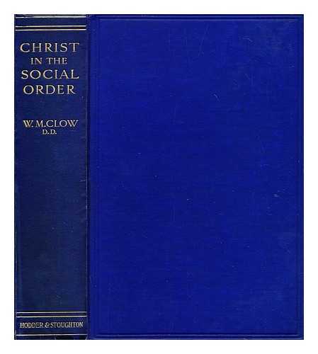 CLOW, W. M. (WILLIAM MACCALLAM), (1853-1930) - Christ in the social order