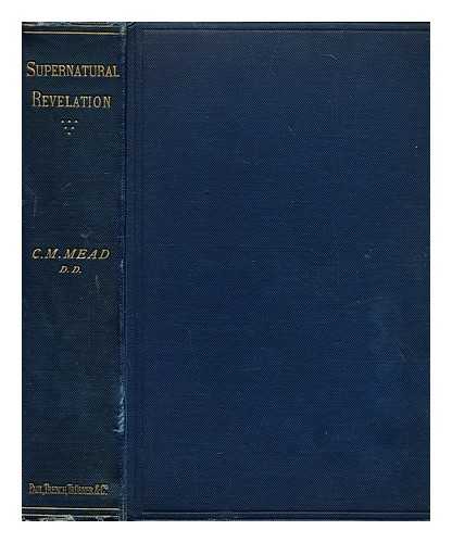 MEAD, CHARLES MARSH (1836-1911) - Supernatural revelation : an essay concerning the basis of the Christian faith