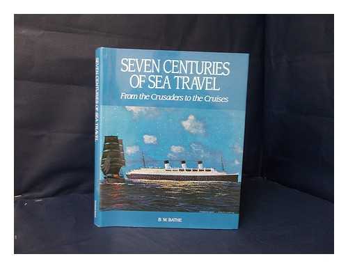 BATHE, BASIL W. - Seven centuries of sea travel : from the crusaders to the cruises