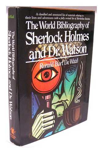 DE WAAL, RONALD BURT - The World Bibliography of Sherlock Holmes and Dr. Watson : a Classified and Annotated List of Materials Relating to Their Lives and Adventures / Ronald Burt De Waal