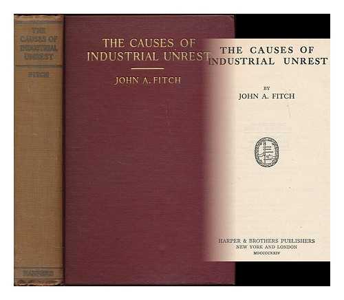 FITCH, JOHN A. (JOHN ANDREWS), (1881-1959) - The causes of industrial unrest