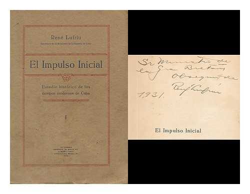 LIFRIU, RENE - El impulso inicial : estudio historico de los tiempos modernos de Cuba