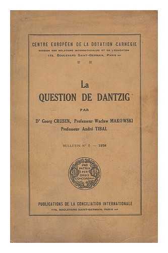 CRUSEN, GEORG (1867-). MAKOWSKI, WACLAW (1880-). TIBAL, ANDRE. CARNEGIE ENDOWMENT FOR INTERNATIONAL PEACE. DIVISION OF INTERCOURSE AND EDUCATION - La question de Dantzig : Bulletin No.5 / par Dr. Georg Crusen, Professeur Waclaw Makowski, Professeur Andre Tibal