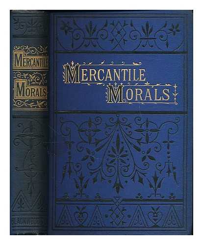 VAN DOREN, WILLIAM HOWARD (1810-1882) - Mercantile morals : a book for young men entering upon the duties of active life ; with an appendix, containing a popular explanation of the principal terms used in law and commerce ...  with the money's, weights, and measures of foreign countries, and their English equivalents
