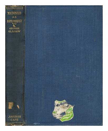 GLASGOW, GEORGE (B. 1891) - MacDonald as diplomatist : the foreign policy of the first labour government in Great Britain