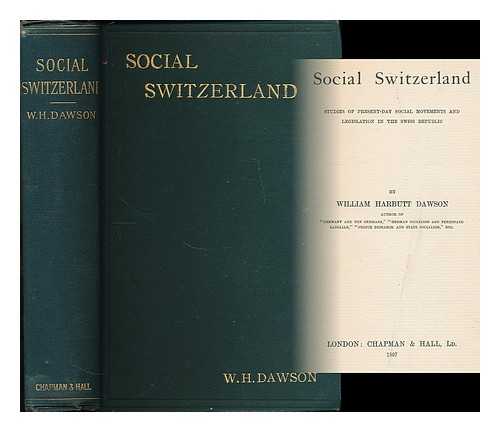 DAWSON, WILLIAM HARBUTT (1860-1948) - Social Switzerland : studies of present-day social movements and legislation in the Swiss Republic