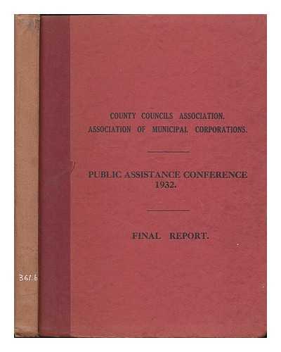 COUNTY COUNCILS ASSOCIATION. ASSOCIATION OF MUNICIPAL CORPORATIONS (GREAT BRITAIN) - Public assistance conference 1932 : final report