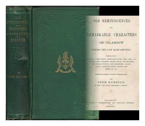 MACKENZIE, PETER (1799-1875) - Old reminiscences and remarkable characters of Glasgow during the last half century ...