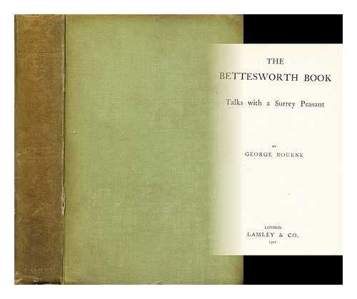 BOURNE, GEORGE, PSEUD. [I.E. GEORGE STURT.] - The Bettesworth Book. Talks with a Surrey peasant