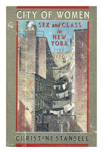 STANSELL, CHRISTINE - City of Women Sex and Class in New York, 1789-1860