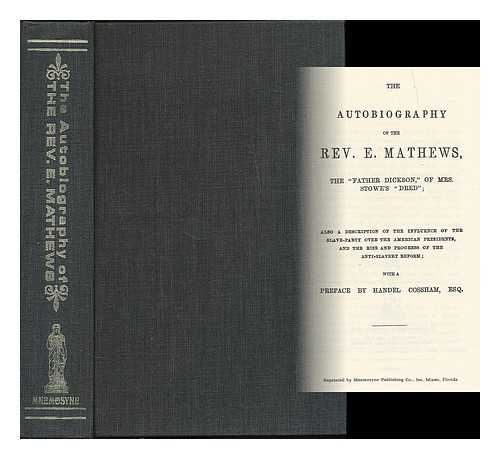 MATHEWS, EDWARD (B. 1812) - The autobiography of the Rev. E. Mathews, the 'Father Dickson' of Mrs. Stowe's Dred ; Also a description of the influence of the slave-party over the American Presidents, and the rise and progress of the anti-slavery reform ; With a preface by Handel Cossham