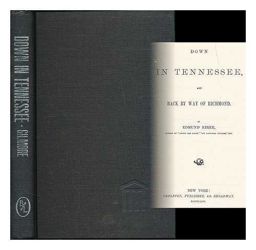 KIRKE, EDMUND [PSEUD. OF GILMORE, JAMES ROBERTS, 1822-1903] - Down in Tennessee and Back by Way of Richmond