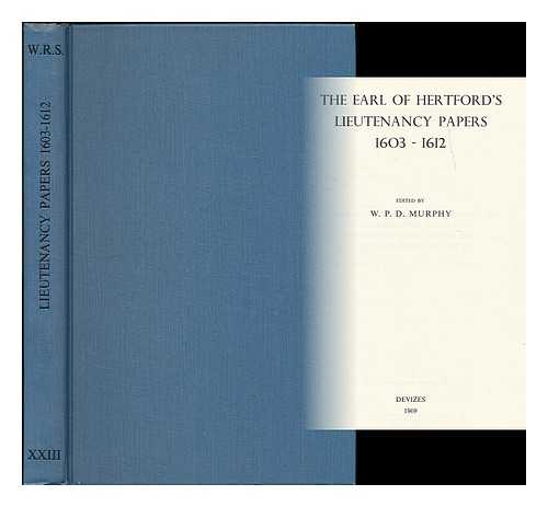 HERTFORD, EDWARD SEYMOUR, EARL OF, (1537-1621) - The Earl of Hertford's lieutenancy papers, 1603-1612 / edited by W.P.D. Murphy