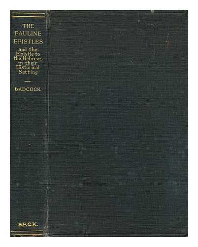 BADCOCK, F. J. (FRANCIS JOHN) (B. 1869) - The Pauline epistles and the Epistle to the Hebrews in their historical setting