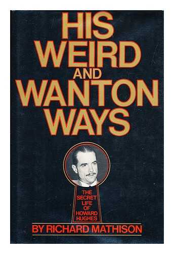 MATHISON, RICHARD R. - His Weird and Wanton Ways The Secret Life of Howard Hughes